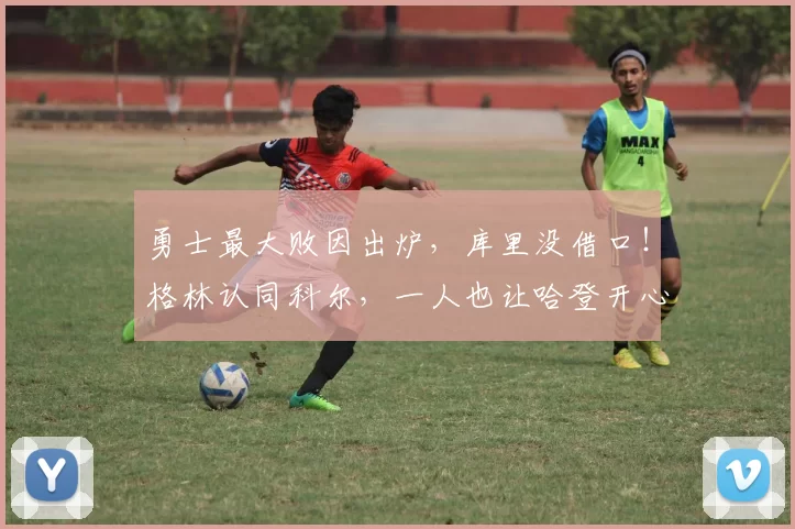 勇士最大败因出炉，库里没借口！格林认同科尔，一人也让哈登开心