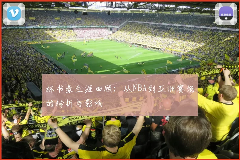 林书豪生涯回顾：从NBA到亚洲赛场的转折与影响