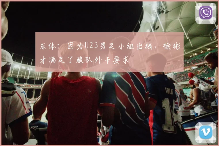 东体：因为U23男足小组出线，徐彬才满足了狼队外卡要求